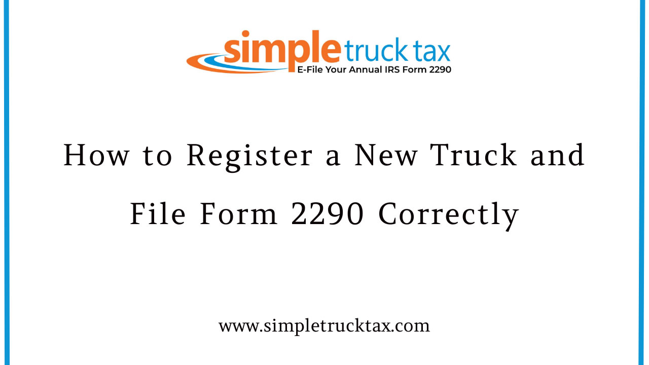 How to Register a New Truck and File Form 2290 Correctly